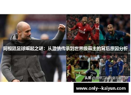 阿根廷足球崛起之谜：从激情传承到世界级霸主的背后原因分析